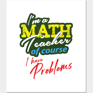 'I'm A Math Teacher Of Course I Have Problems' Math Gift Posters and Art